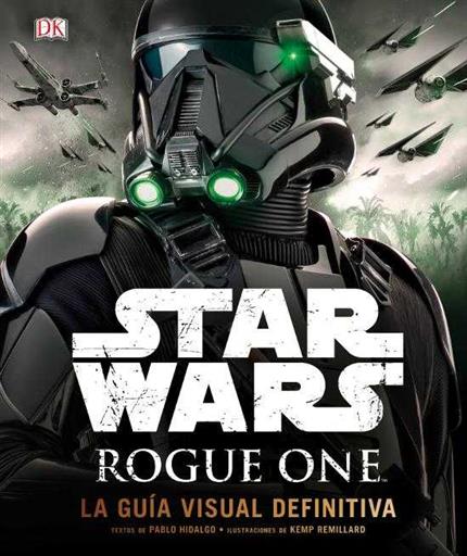 STAR WARS: ROGUE ONE LA GUIA VISUAL DEFINITIVA STAR WARS: ROGUE ONE LA GUIA VISUAL DEFINITIVA